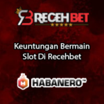 Keuntungan Bermain Slot Di Recehbet