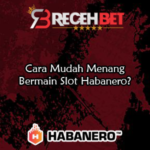 Cara Mudah Menang Bermain Slot Habanero