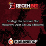 Strategi Jitu Bermain Slot Habanero Agar Untung Maksimal