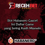 Slot Habanero Gacor! Ini Daftar Game yang Sering Kasih Maxwin